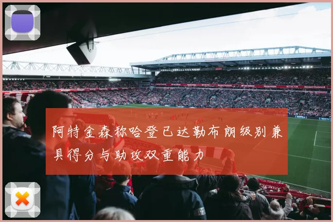 阿特金森称哈登已达勒布朗级别兼具得分与助攻双重能力