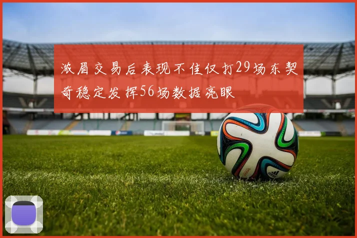浓眉交易后表现不佳仅打29场东契奇稳定发挥56场数据亮眼